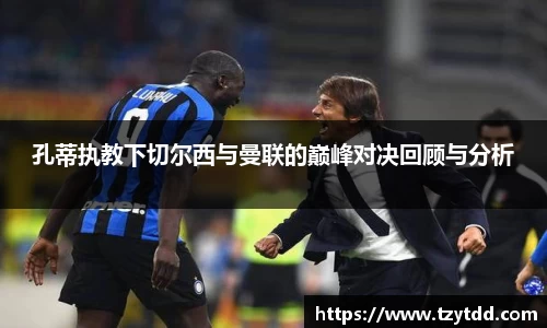 孔蒂执教下切尔西与曼联的巅峰对决回顾与分析