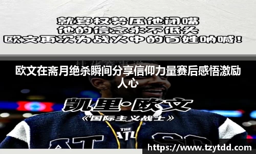 欧文在斋月绝杀瞬间分享信仰力量赛后感悟激励人心