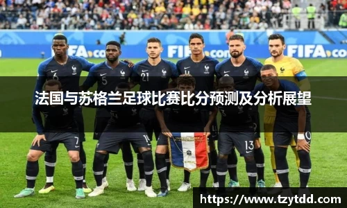 法国与苏格兰足球比赛比分预测及分析展望