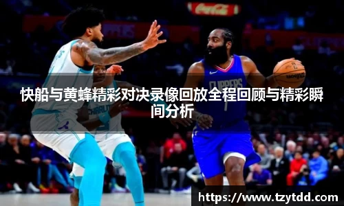 快船与黄蜂精彩对决录像回放全程回顾与精彩瞬间分析