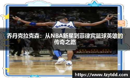 乔丹克拉克森：从NBA新星到菲律宾篮球英雄的传奇之路
