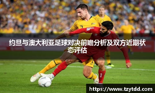 约旦与澳大利亚足球对决前瞻分析及双方近期状态评估