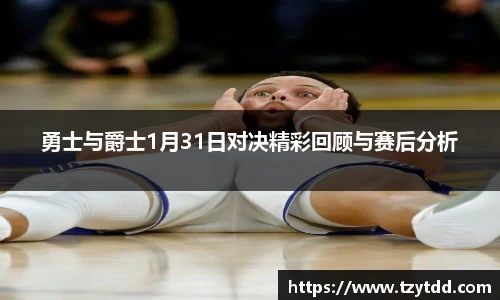 勇士与爵士1月31日对决精彩回顾与赛后分析