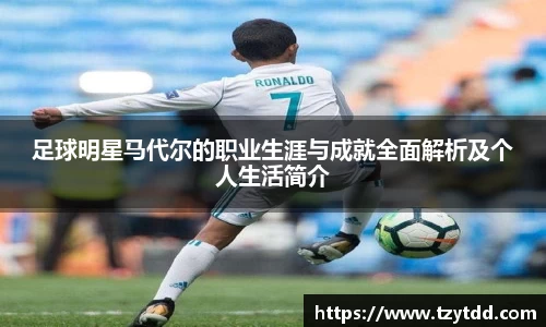足球明星马代尔的职业生涯与成就全面解析及个人生活简介